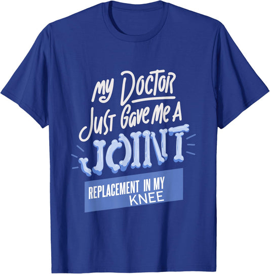 My Doctor Just Gave Me A Joint Replacement In My Knee T-Shirt - T-Shirt | Royal