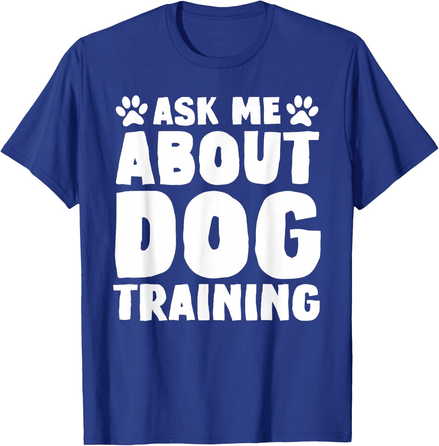Ask Me About Dog Training Funny Dog Trainer Dog Lover T-Shirt - T-Shirt | Royal
