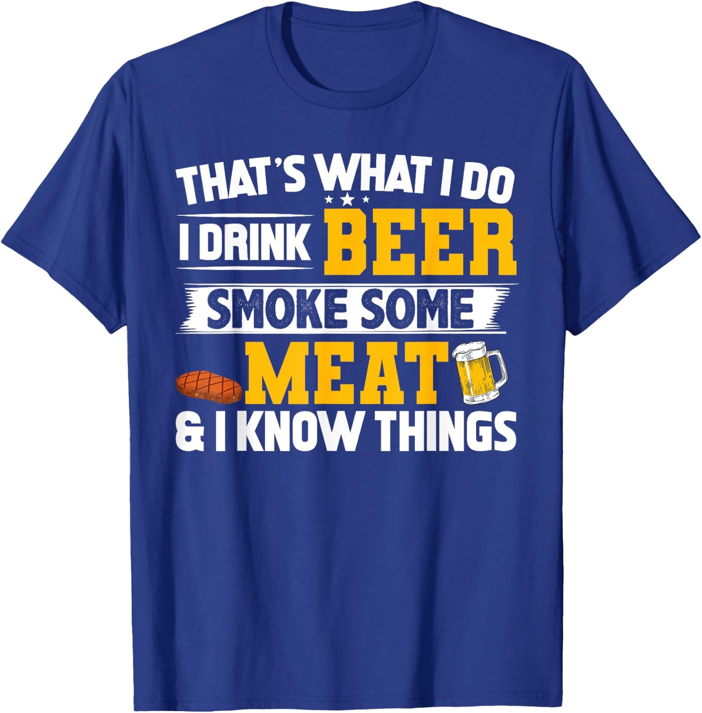 Funny I Drink Beer Smoke Some Meat and I Know Things T-Shirt - T-Shirt | Royal