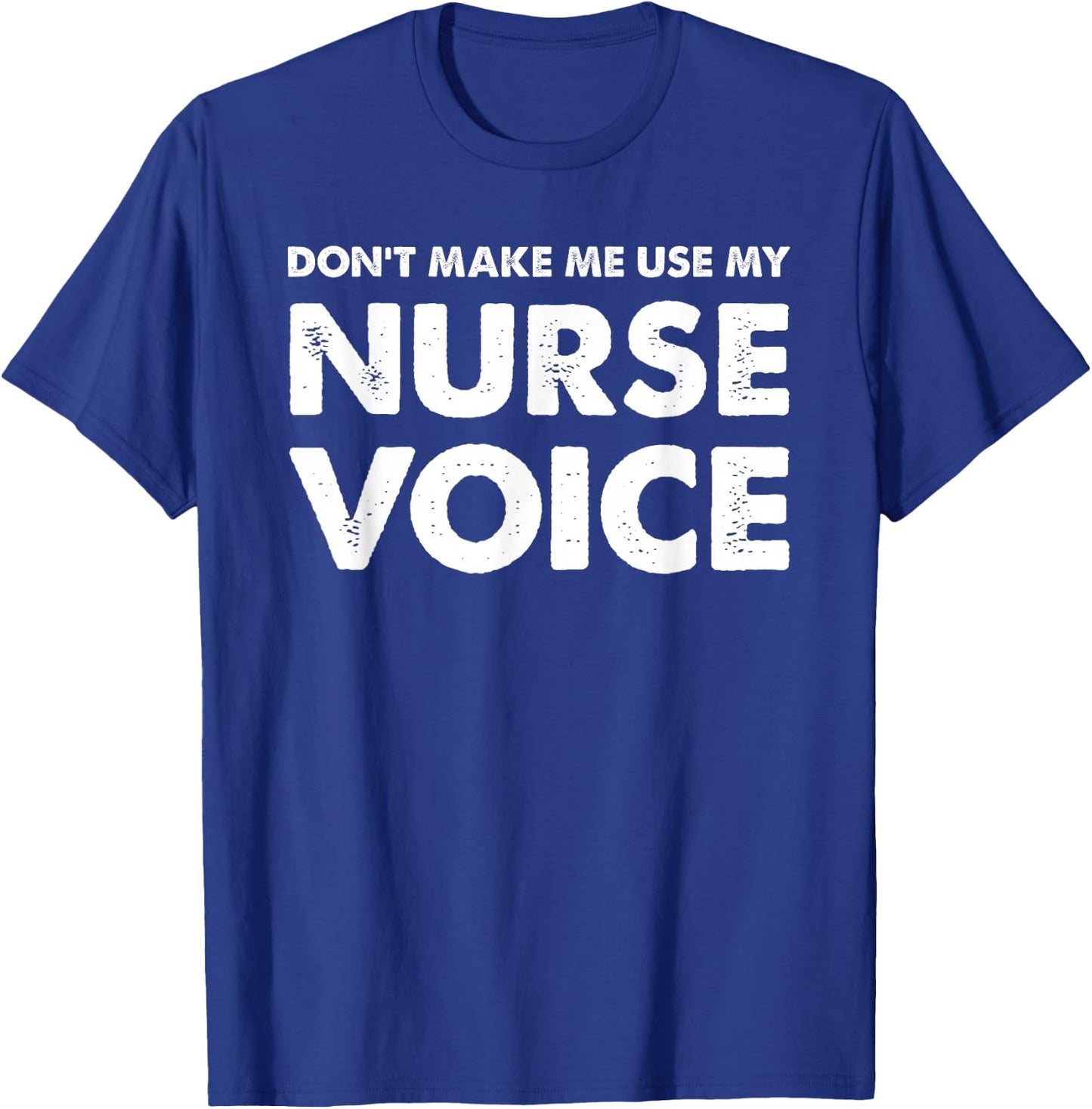 Dont Make Me Use My Nurse Voice, Funny Nurse Gifts T-Shirt - T-Shirt | Royal