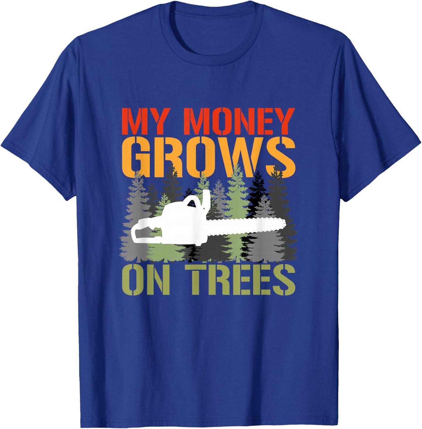 My Money Grows On Trees Arborist Logger Forestry Lumberjack T-Shirt - T-Shirt | Royal