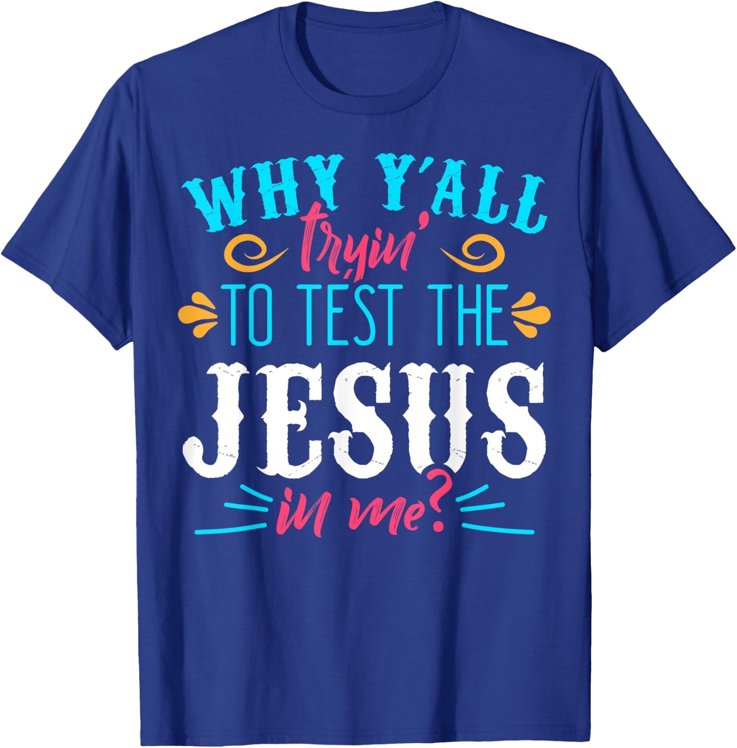 Why Y'all Trying to Test the Jesus in Me T-Shirt - T-Shirt | Royal