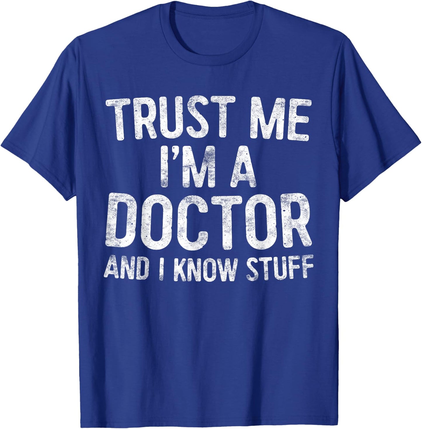 Trust Me I'm A Doctor And I Know Stuff Shirt Men Women T-Shirt - T-Shirt | Royal