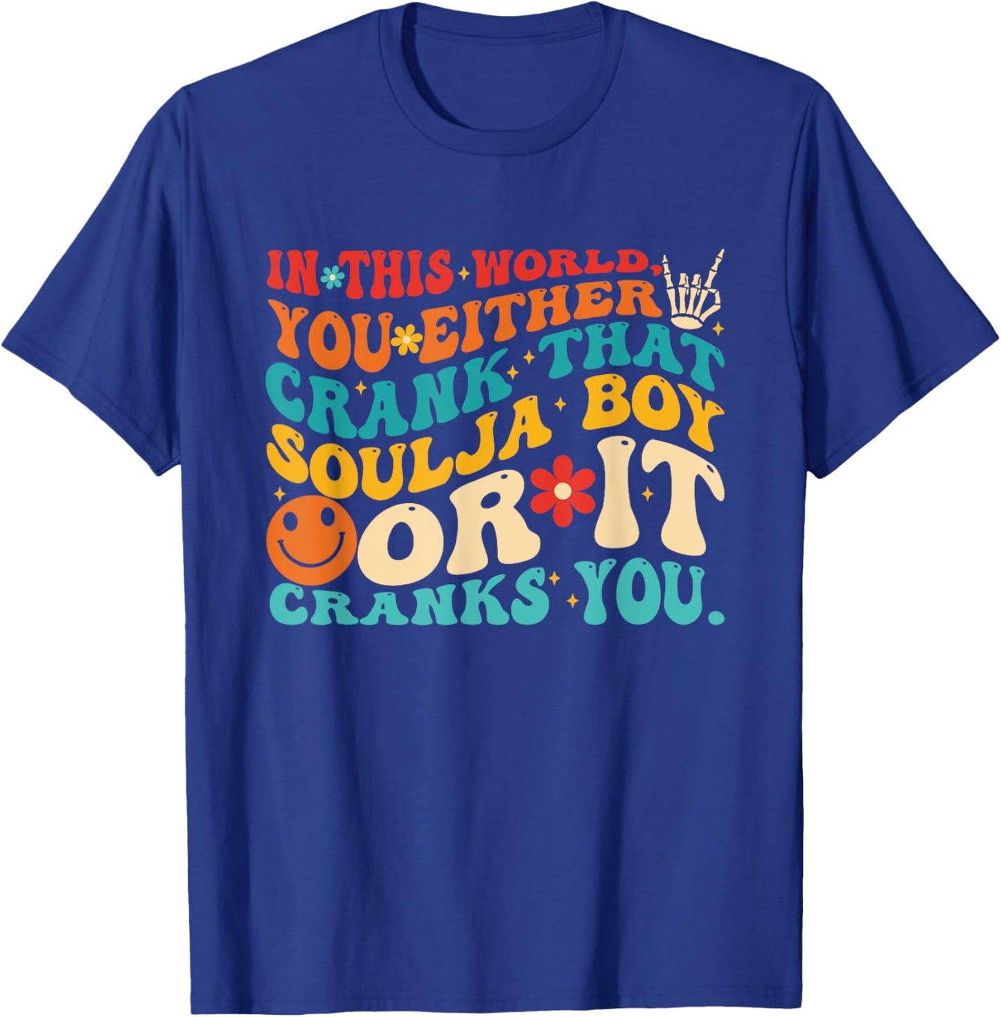 This World You Either Crank That Soulja Boy Or It Cranks You T-Shirt - T-Shirt | Royal