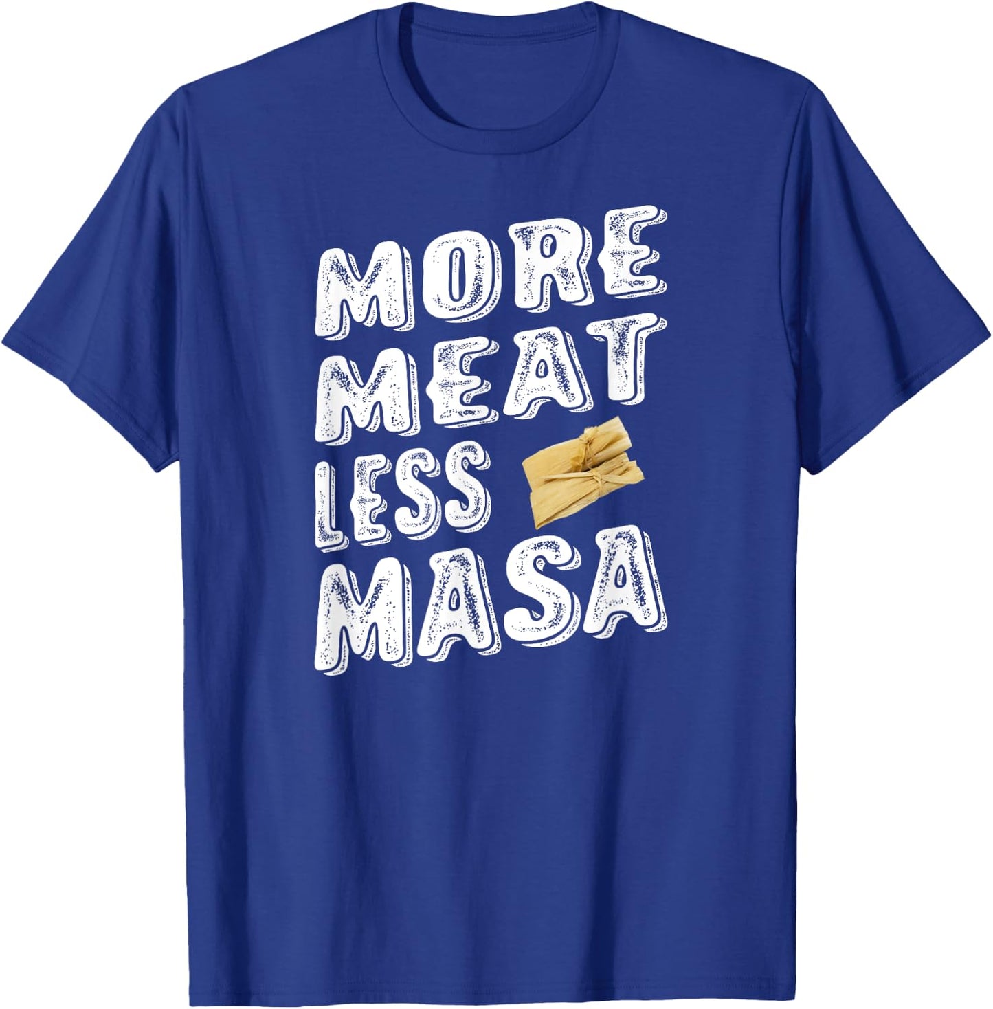 More Meat Less Masa Tamales Funny Shirt T-Shirt - T-Shirt | Royal