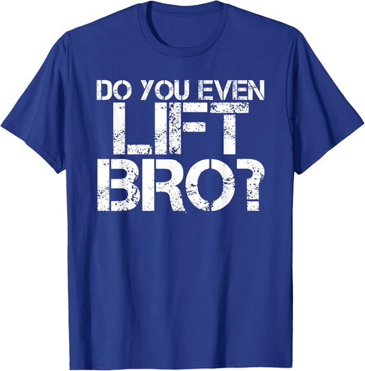 DO YOU EVEN LIFT BRO? Shirt Funny Gym Fit Sports Gift T-Shirt - T-Shirt | Royal