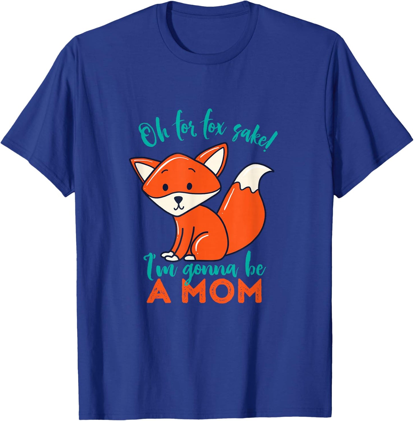 Oh For Fox Sake I'm Gonna Be A Mom Funny Cute Pregnancy T-Shirt - T-Shirt | Royal
