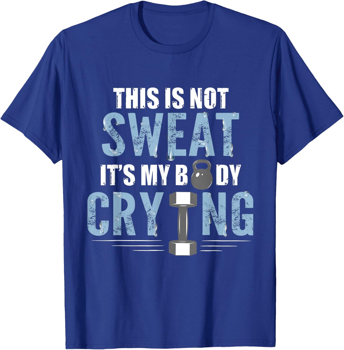 Workout Gym Shirt This Is Not Sweat It's My Body Crying Gym T-Shirt - T-Shirt | Royal