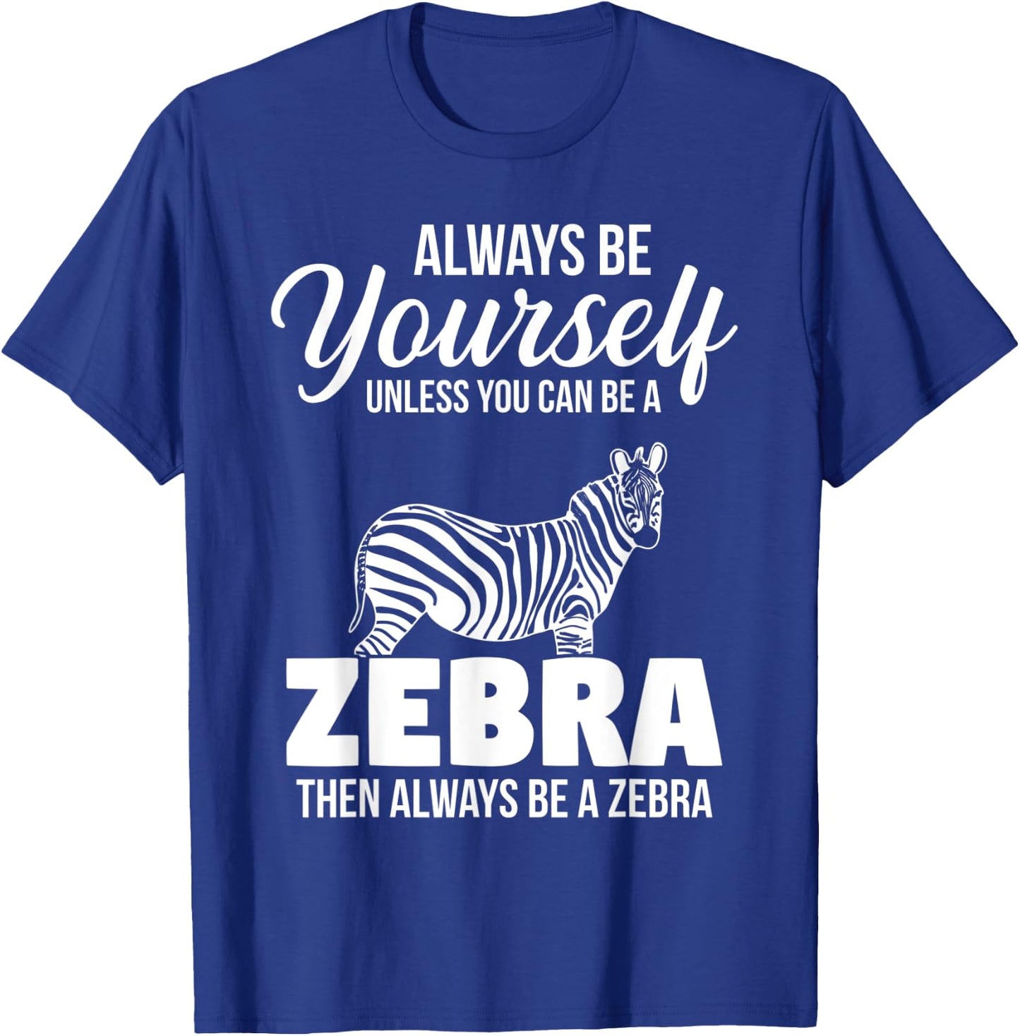 Always Be Yourself Unless You Can Be A Zebra T-Shirt - T-Shirt | Royal