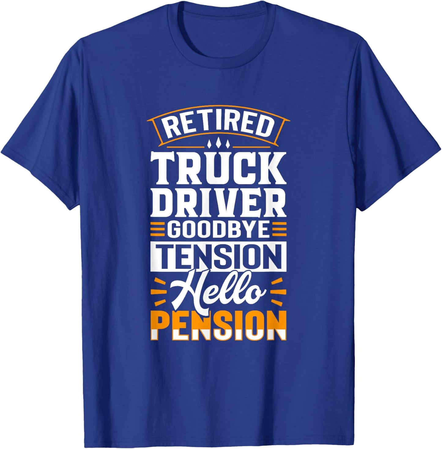 Retired Truck Driver Goodbye Tension Hello Pension T-Shirt - T-Shirt | Royal