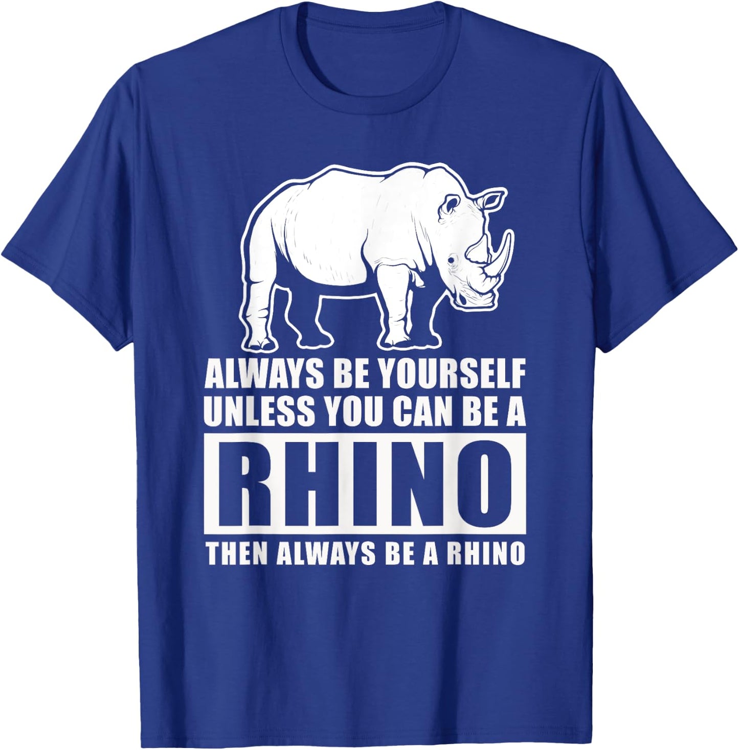 Always Be Yourself Unless You Can Be A Rhino T-Shirt - T-Shirt | Royal
