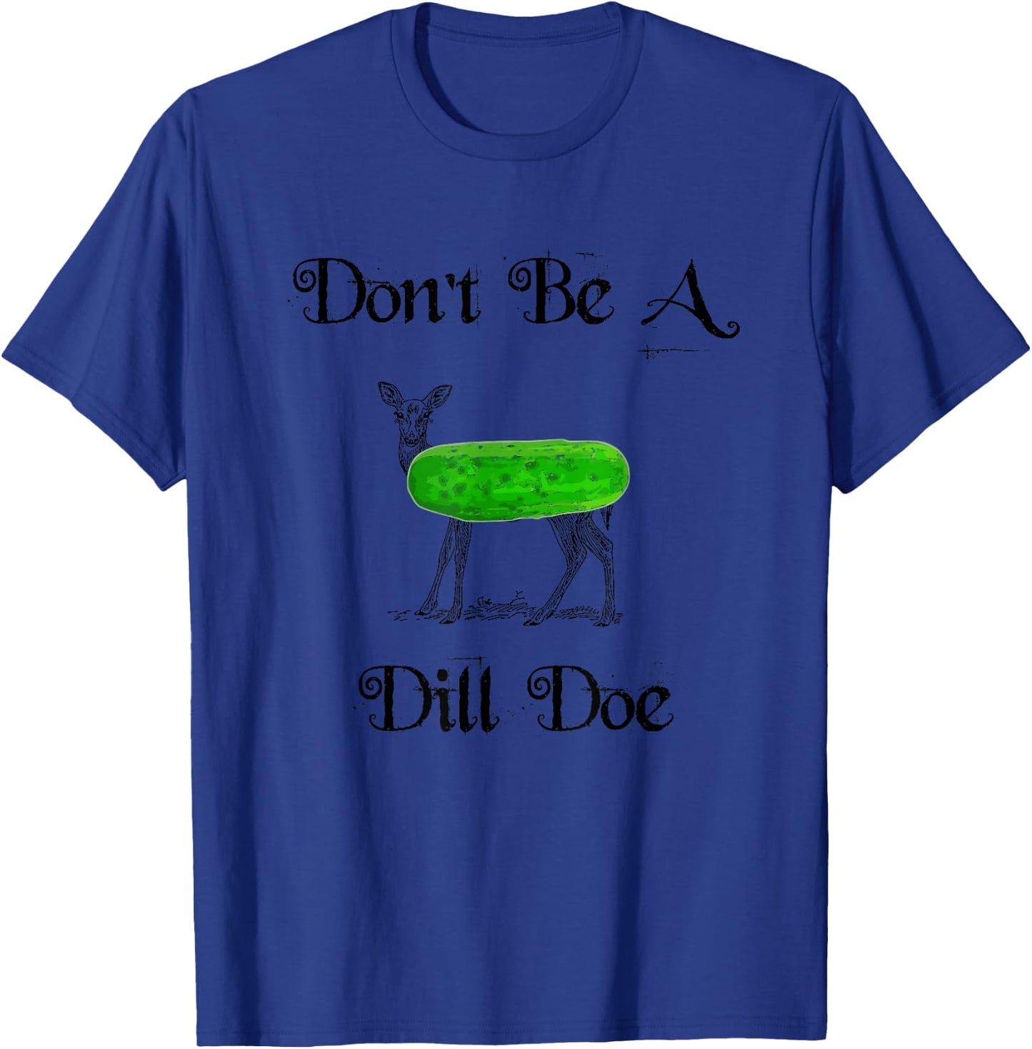 Don't be a dill doe, play on words, funny deer pickle T-Shirt - T-Shirt | Royal