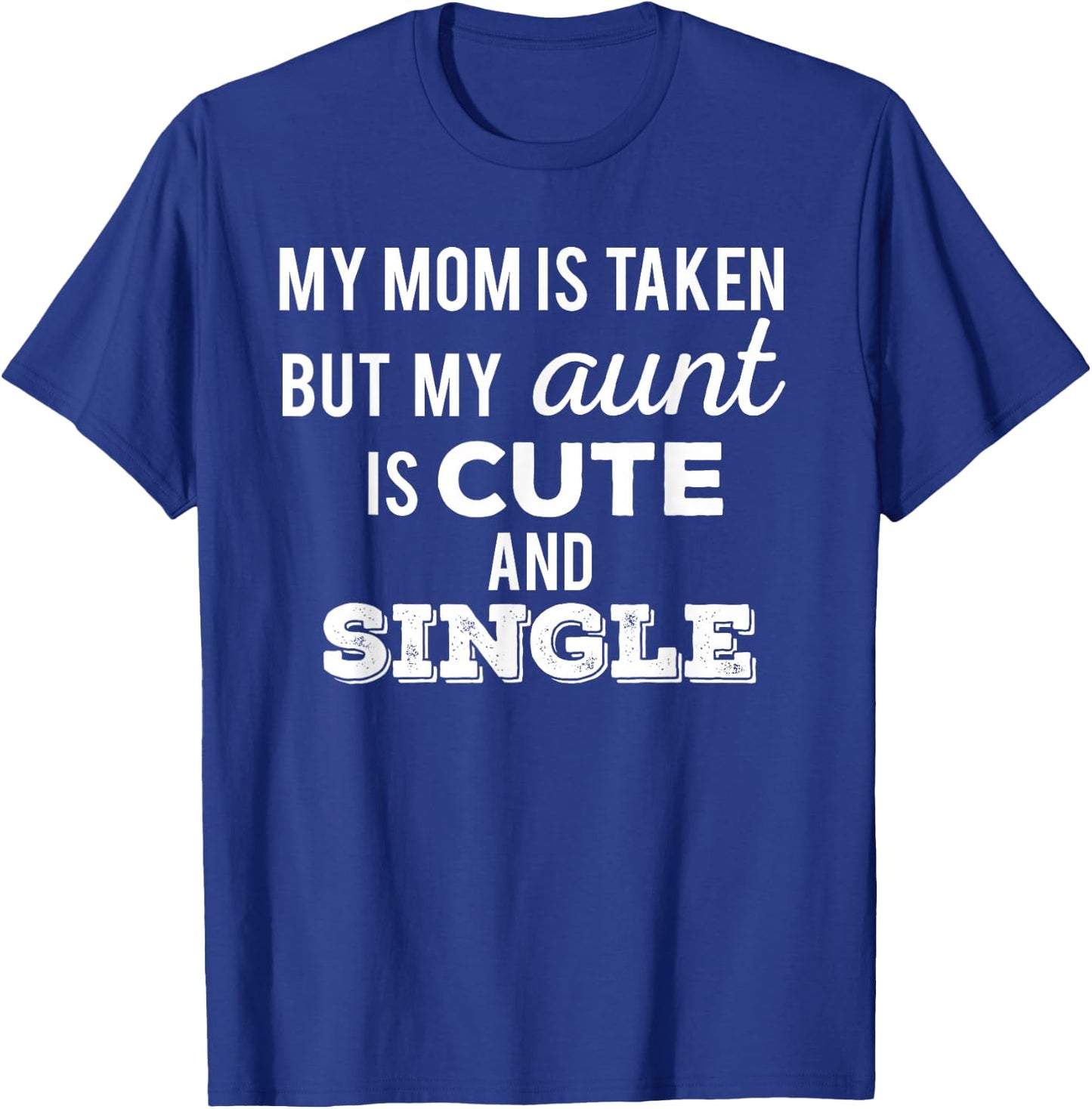 My Mom is Taken But My Aunt is Cute and Single Funny T-Shirt - T-Shirt | Royal