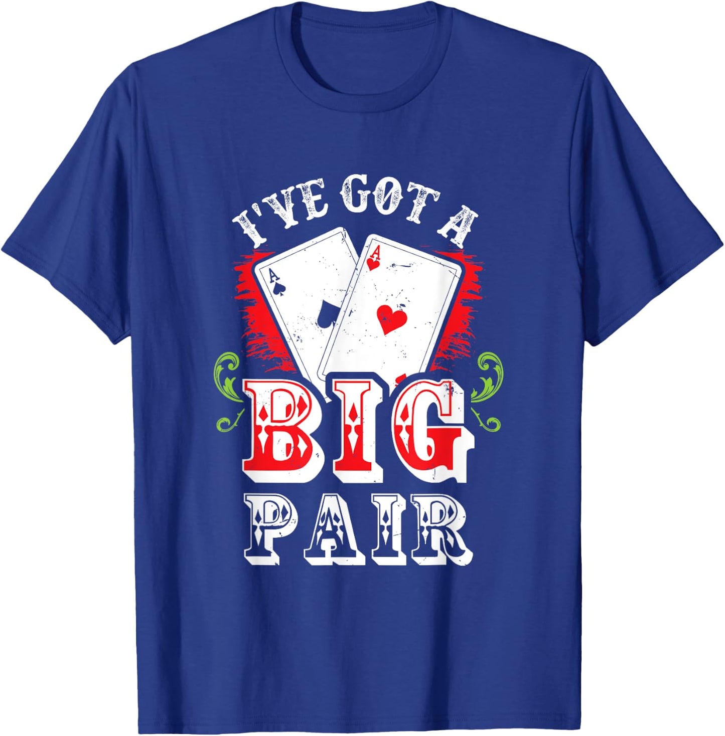 I've Got A Big Pair Poker Players Gambling Casino Party Joke T-Shirt - T-Shirt | Royal