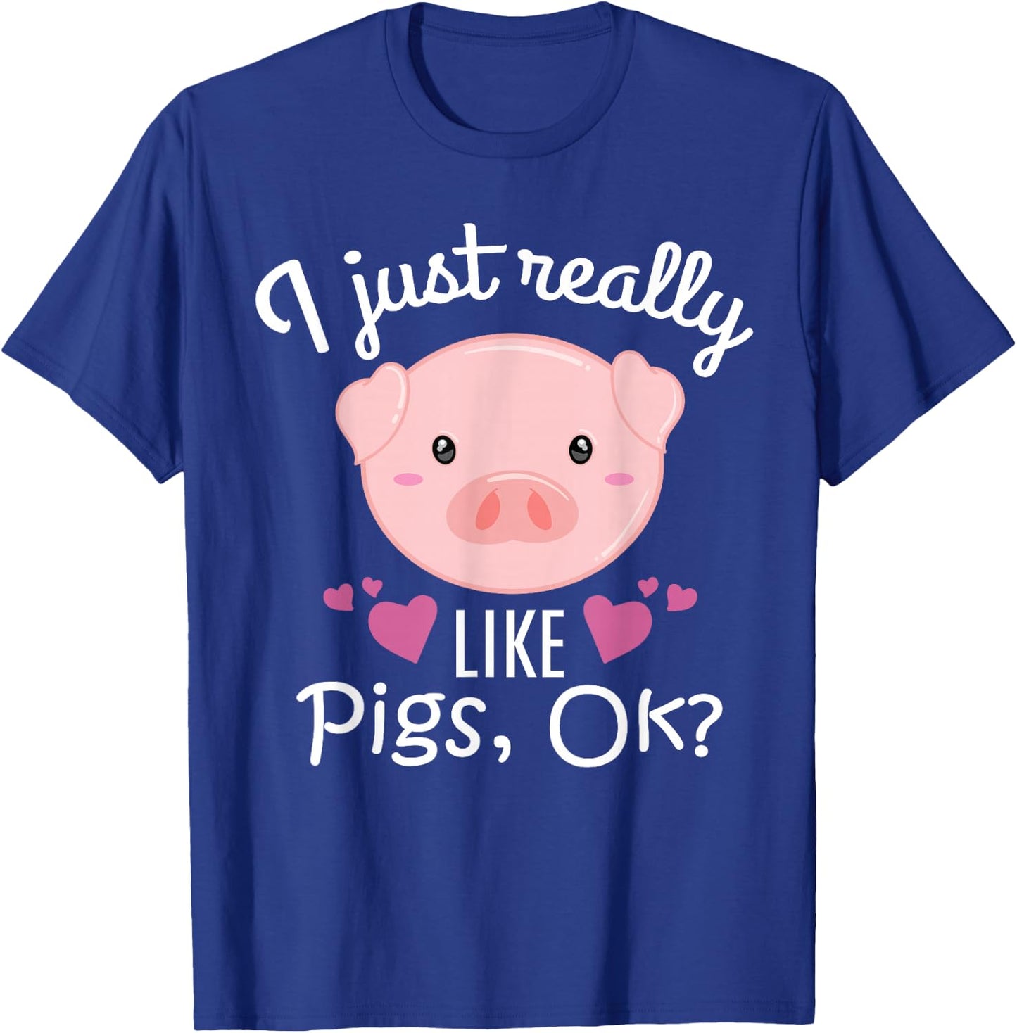 I Just Really Like Pigs Ok Cute Pig Farmer Funny Pig Lovers T-Shirt - T-Shirt | Royal