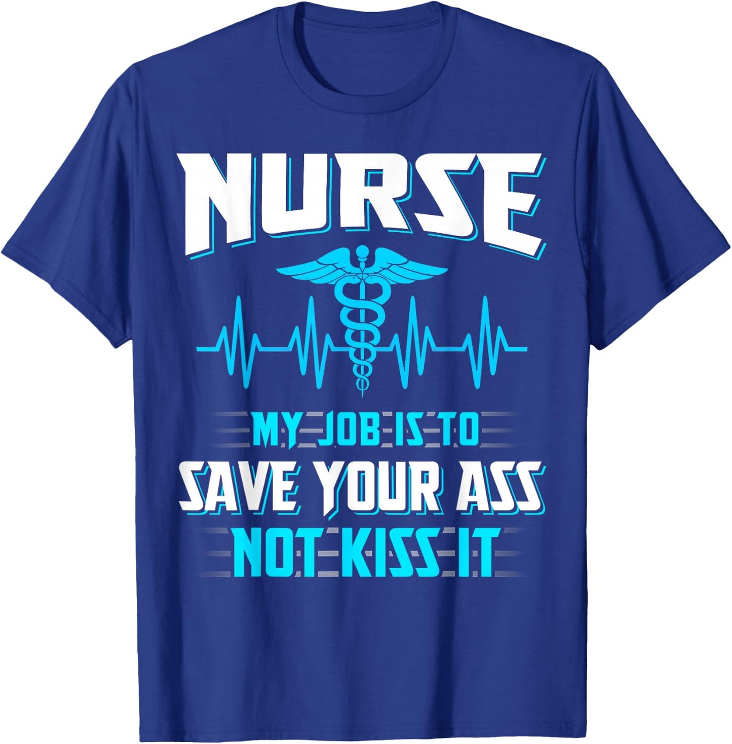 Nurse My Job Is To Save Your Ass Not Kiss It Funny T-Shirt - T-Shirt | Royal