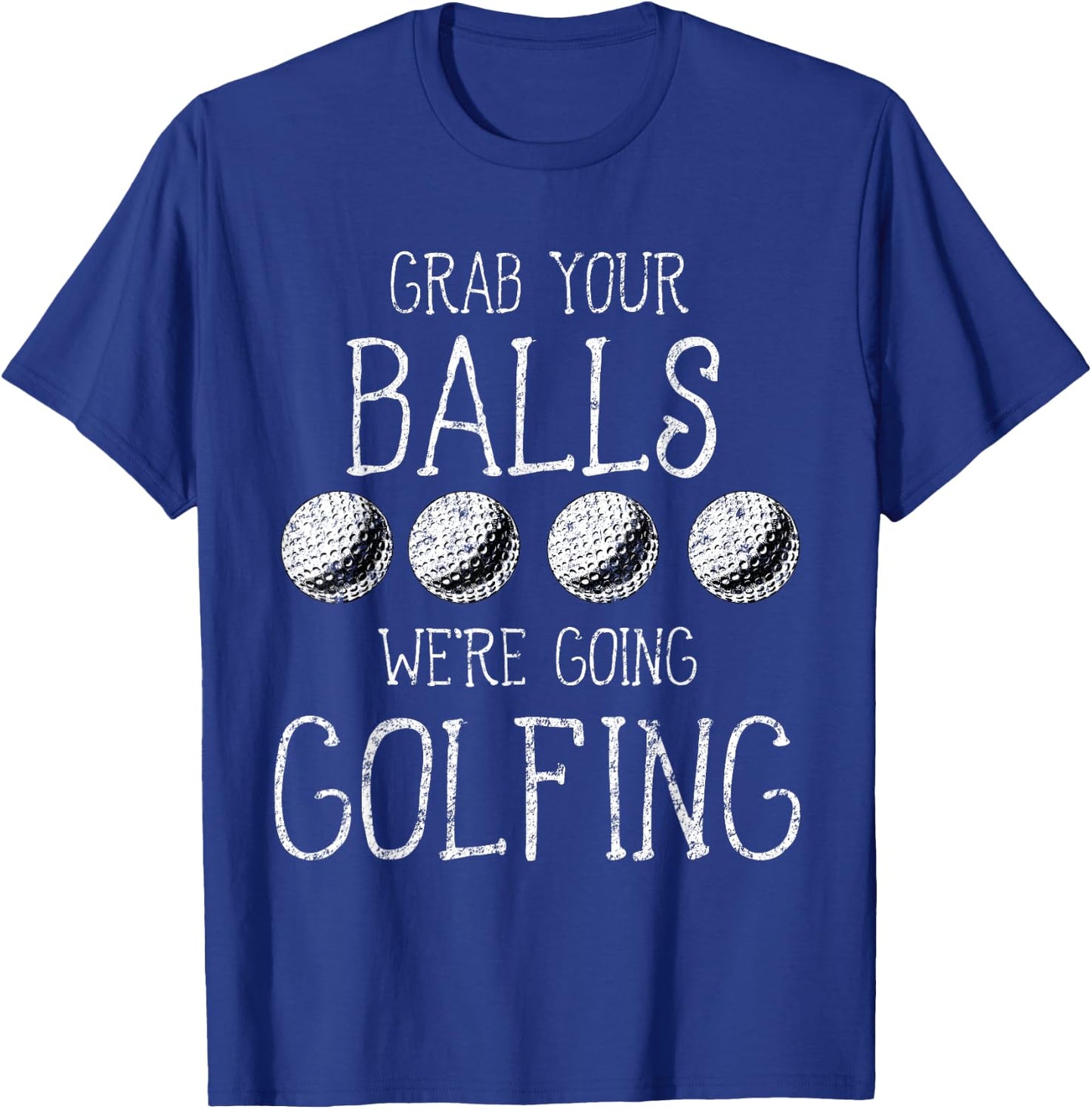 Grab Your Balls Balls We're Going Golfing T-Shirt - T-Shirt | Royal