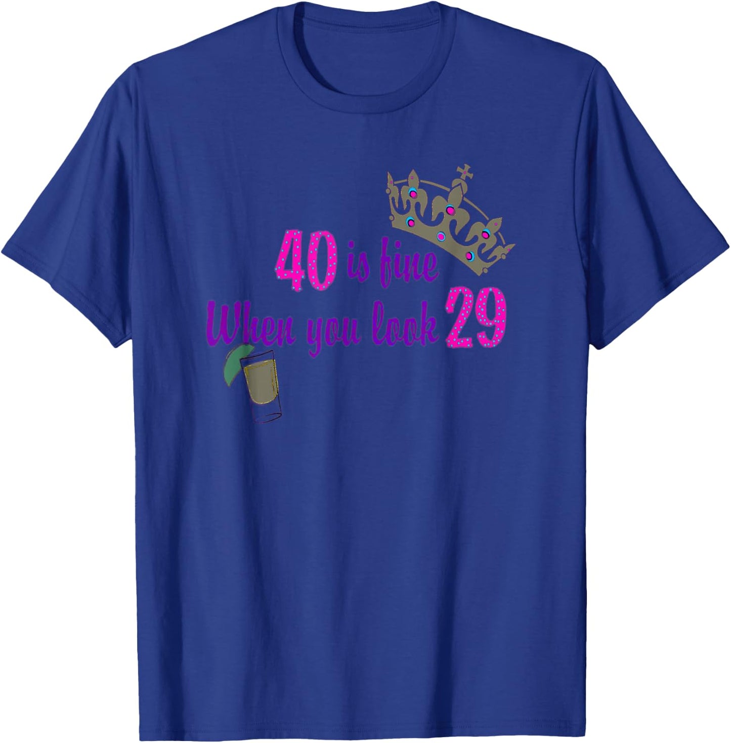40 is Fine When You Look 29 Crown Tequila Birthday T Shirt T-Shirt - T-Shirt | Royal
