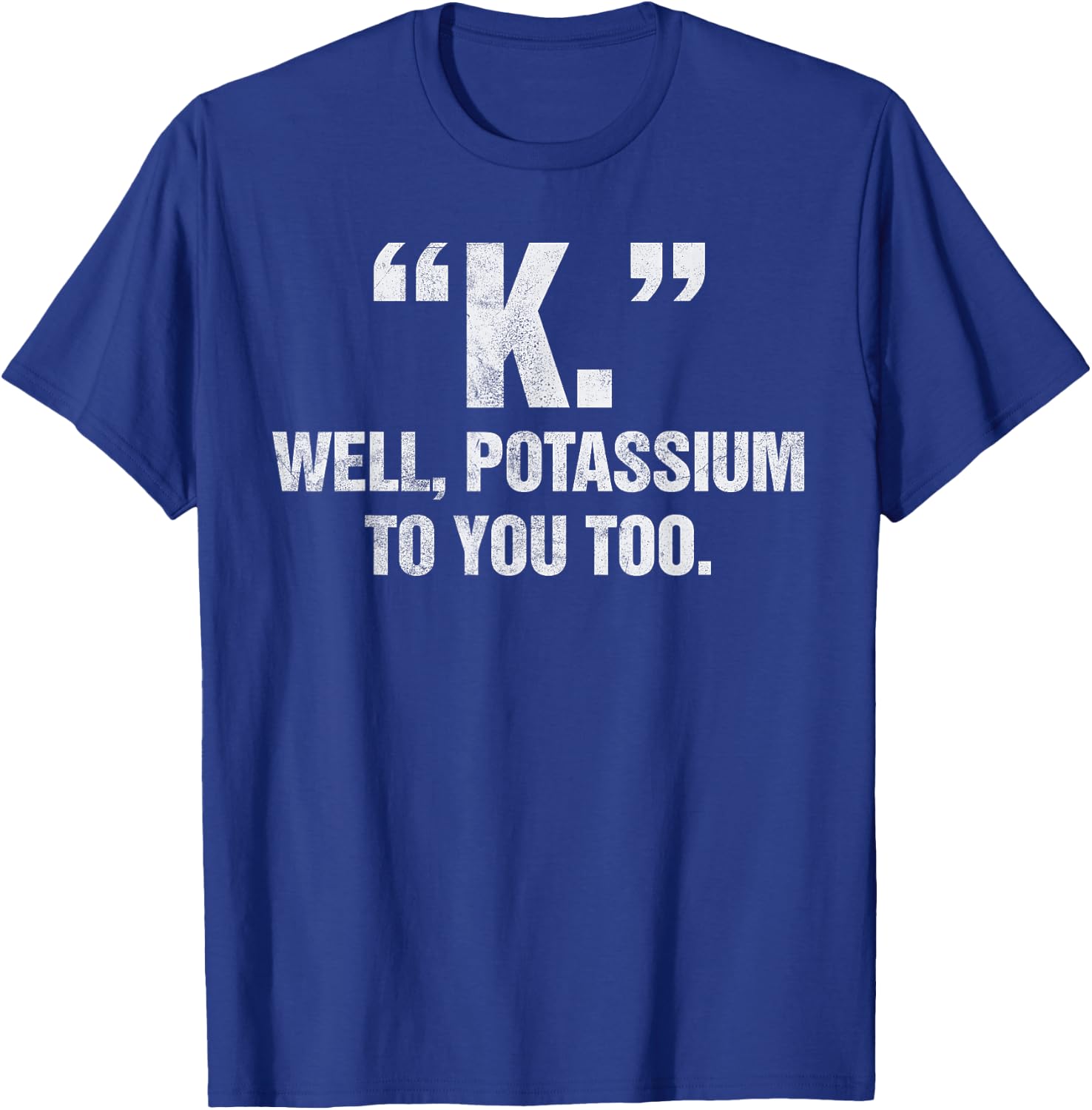 "K." Well Potassium To You Too Men Women Kids T-Shirt - T-Shirt | Royal