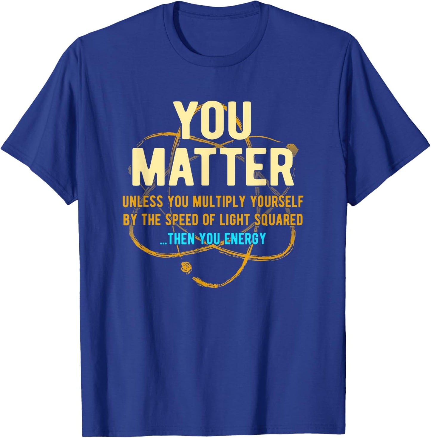 You Matter Unless...Then You Energy Science T-Shirt - T-Shirt | Royal