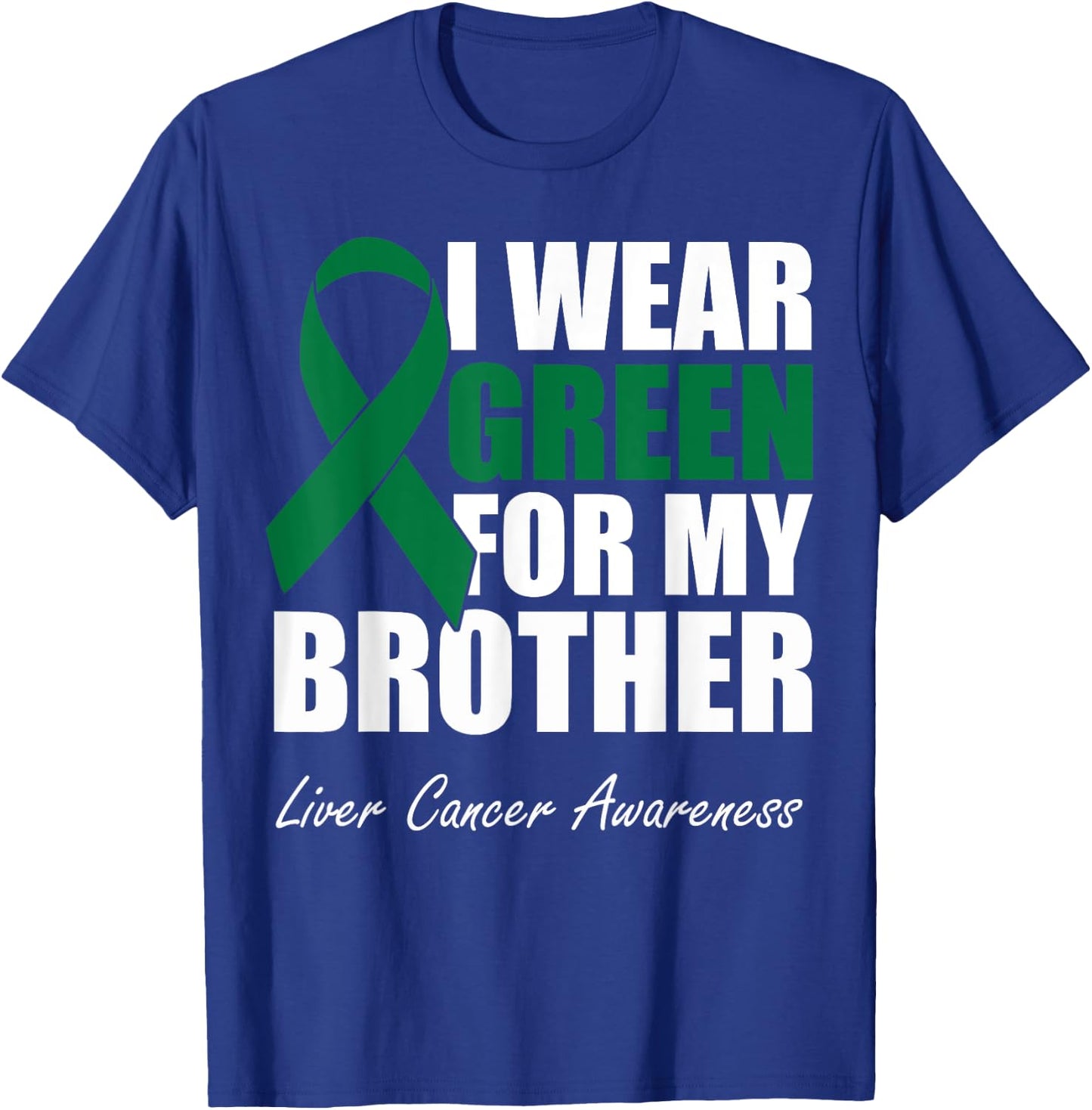 I Wear Green For My Brother Liver Cancer Awareness T-Shirt - T-Shirt | Royal