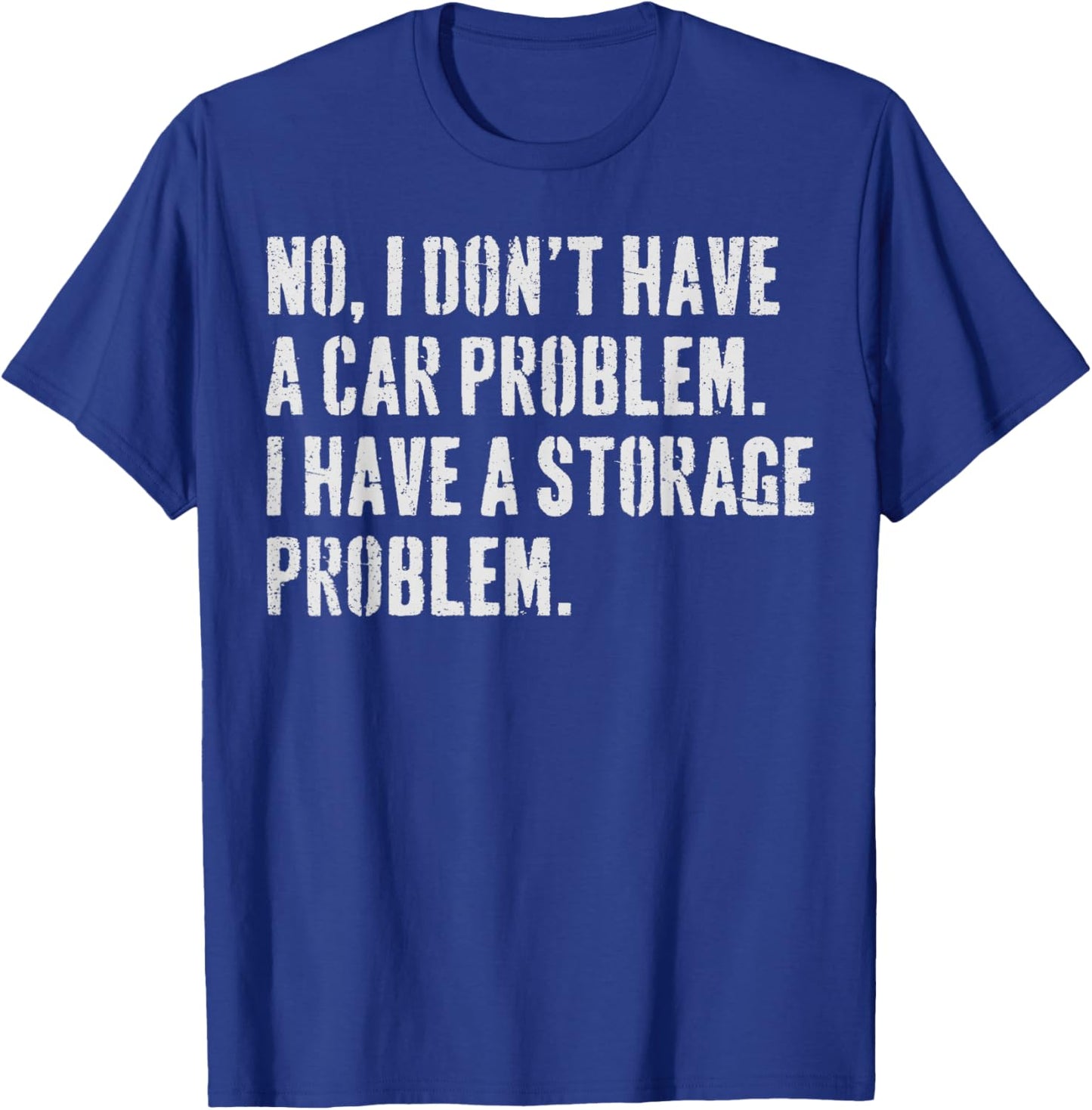 I Don't Have a car Problem I Have a Storage Problem T-Shirt - T-Shirt | Royal
