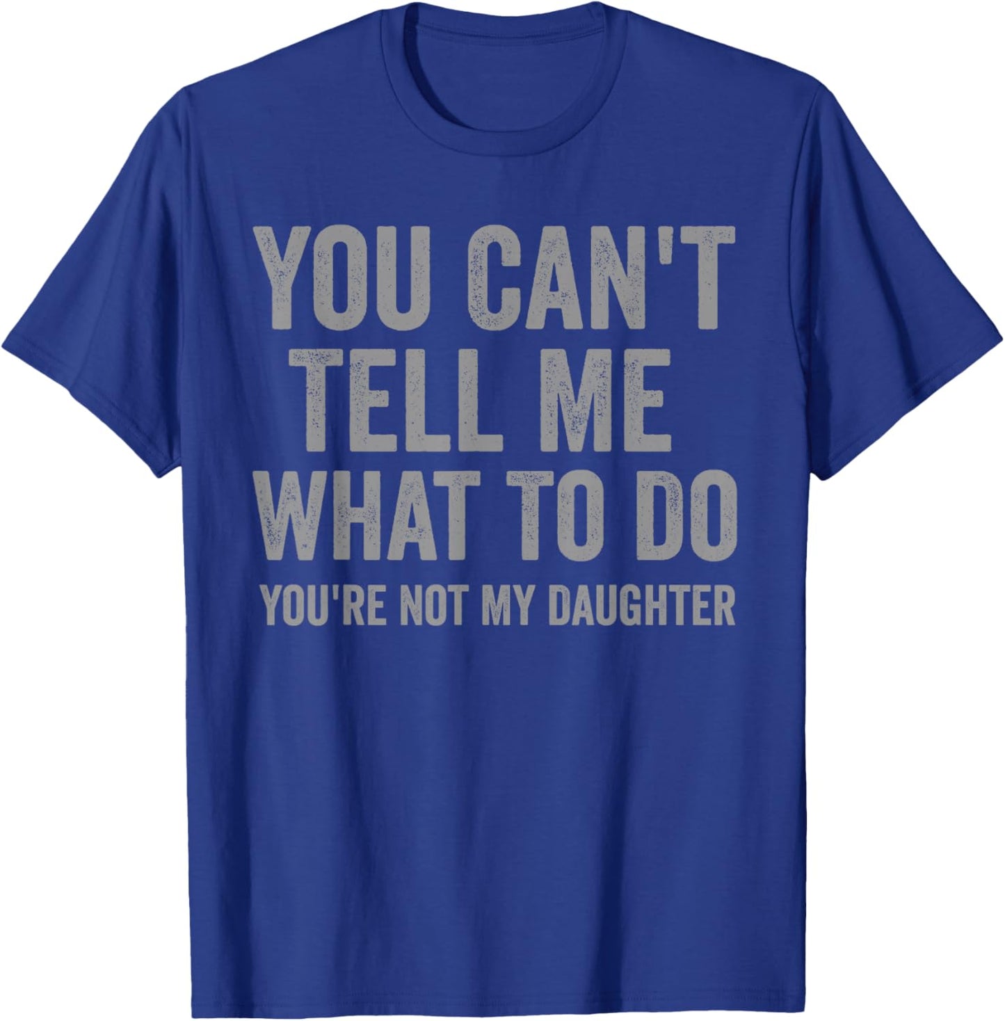 You Can't Tell Me What to Do Funny Dad Quote T-Shirt - T-Shirt | Royal