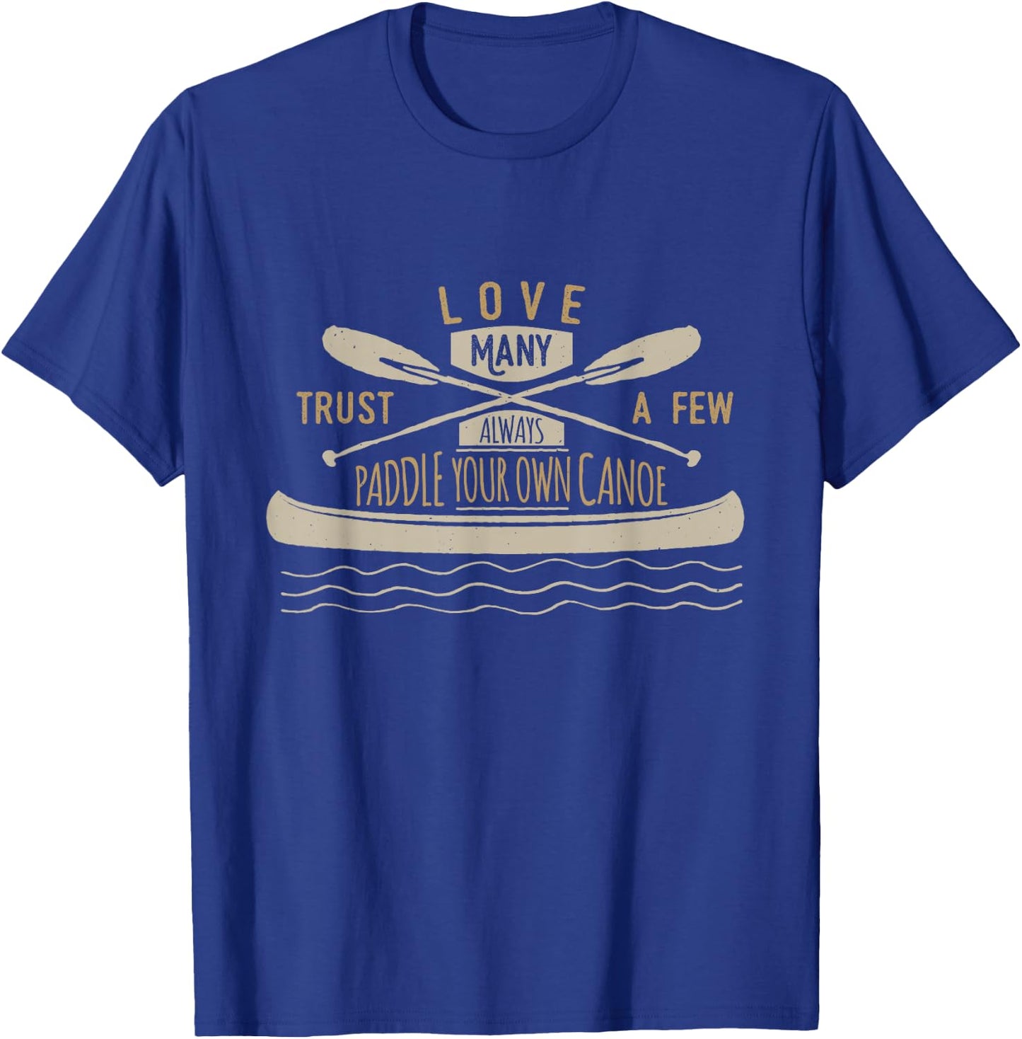 Love Many Trust A Few Always Paddle Your Own Canoe T-Shirt - T-Shirt | Royal