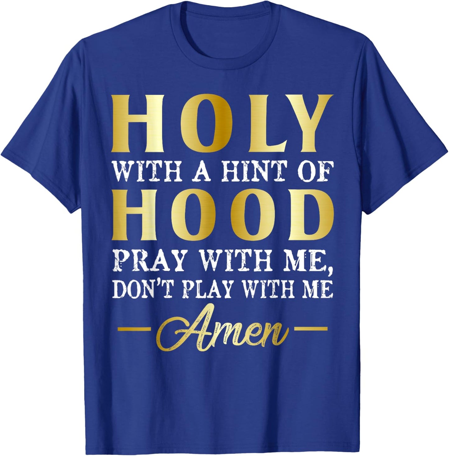 Holy With A Hint of Hood Pray With Me Dont Play With Me T-Shirt - T-Shirt | Royal