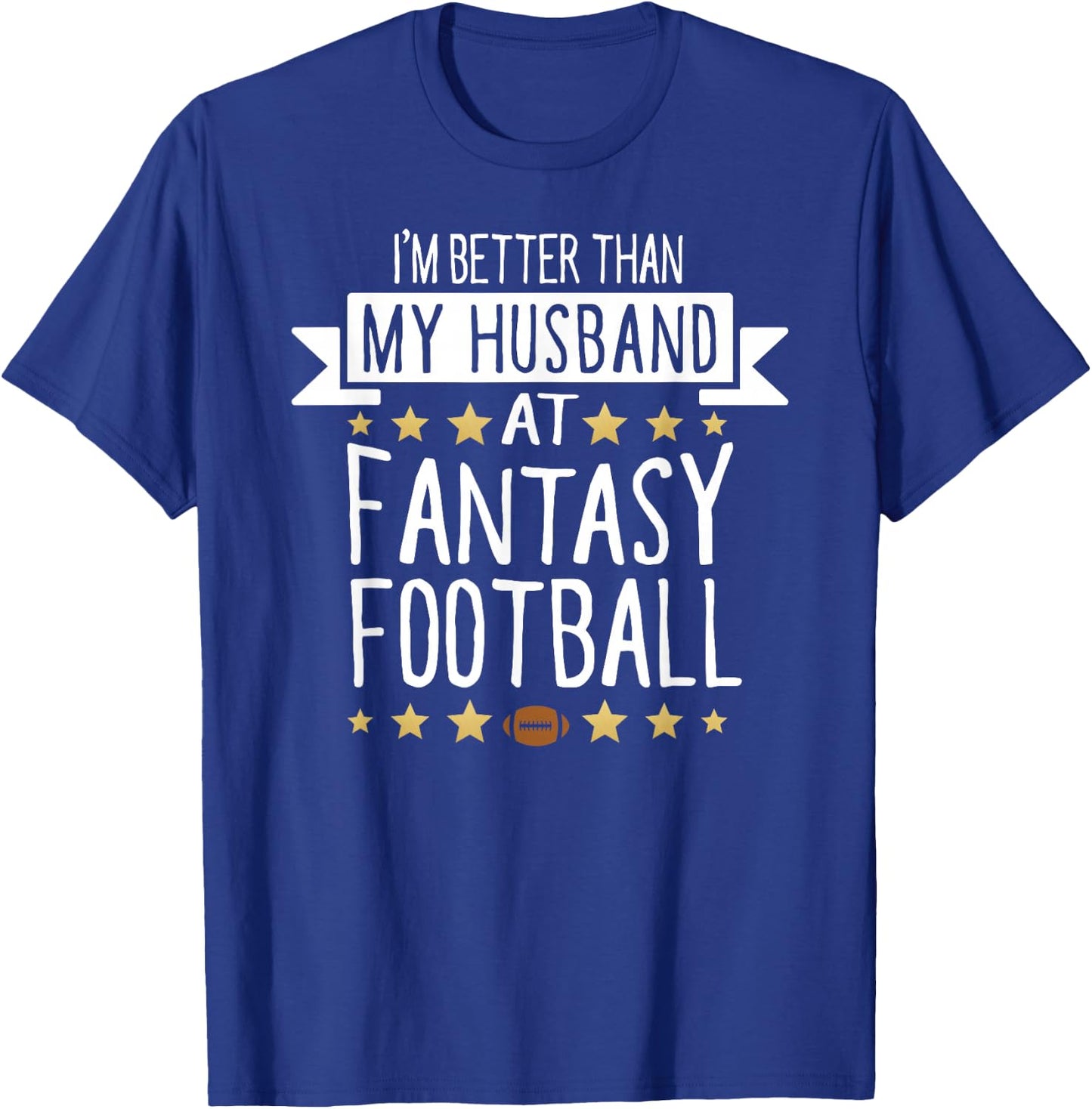 I'm Better Than My Husband At Fantasy Football T Shirt Women T-Shirt - T-Shirt | Royal