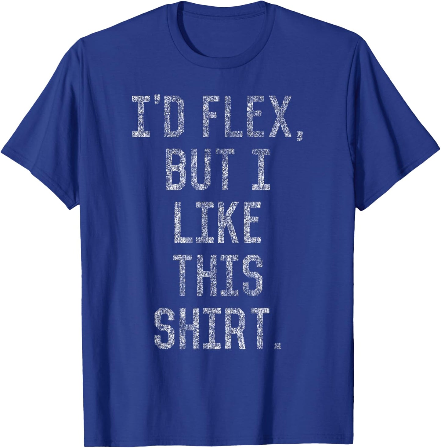 I'd Flex But I Like This Shirt T-Shirt - T-Shirt | Royal