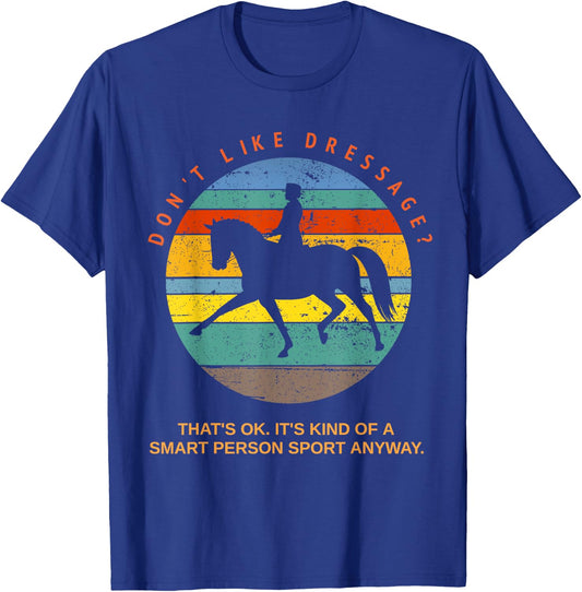 Don't Like Dressage? That's Okay It's For Smart People Top T-Shirt - T-Shirt | Royal