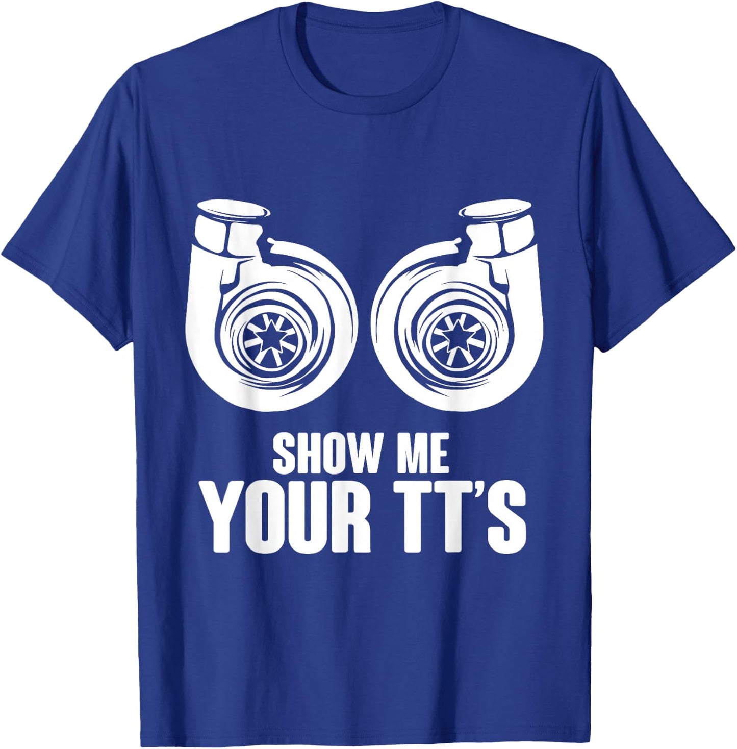 Funny Show Me Your TT's Twin Turbo Car Racing T-Shirt - T-Shirt | Royal