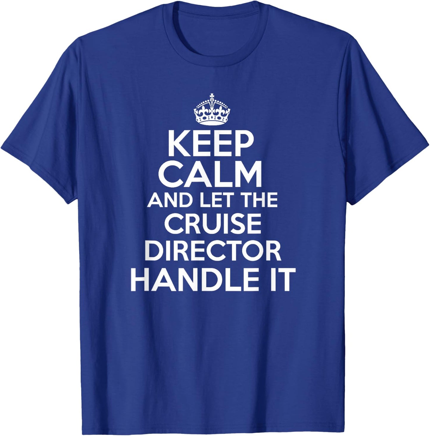 Keep calm and let the Cruise director handle it shirt T-Shirt - T-Shirt | Royal