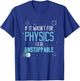 If It Wasn't for Physics I'd Be Unstoppable Gift T-Shirt - T-Shirt | Royal