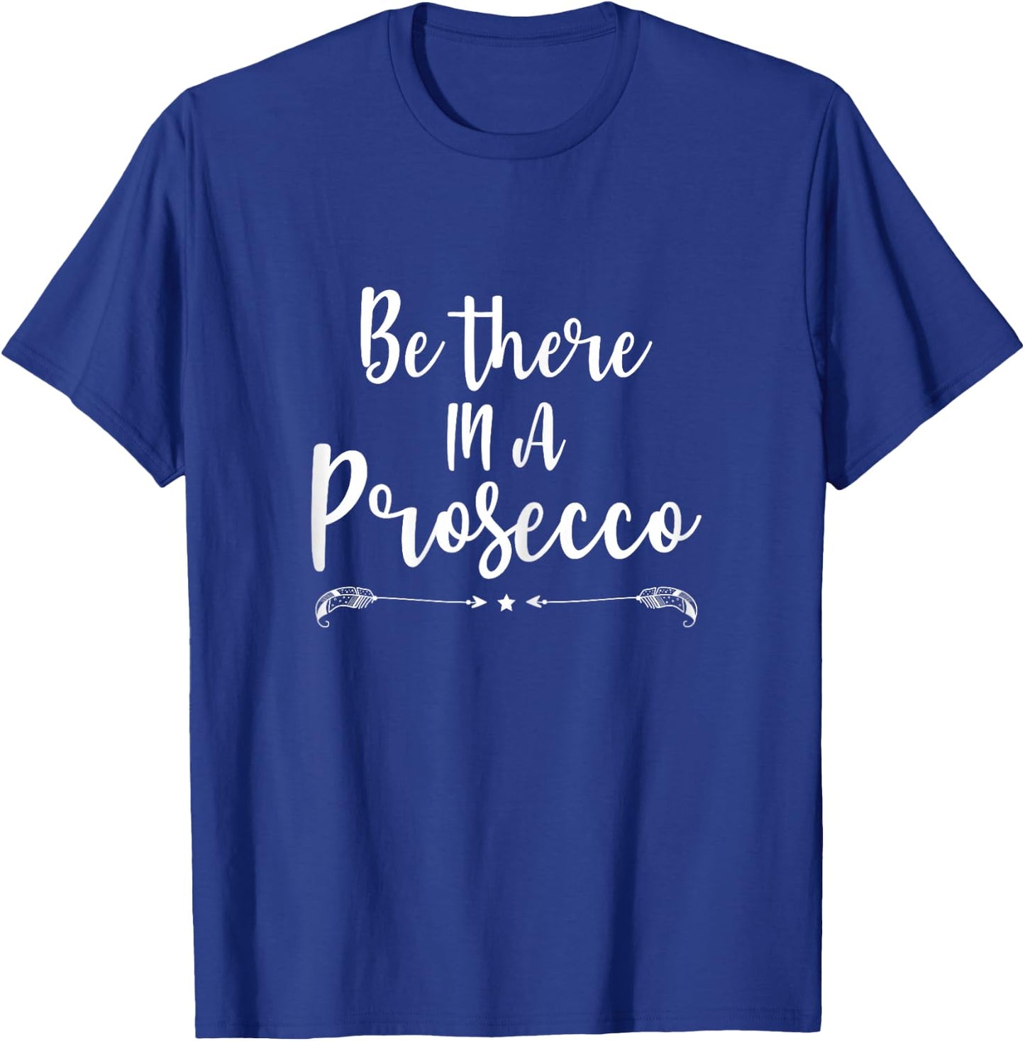 Be There in a Prosecco Prosecco Loves Funny Wine T-Shirt - T-Shirt | Royal
