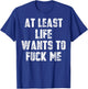 At Least Life Wants To Fuck Me T-Shirt - T-Shirt | Royal