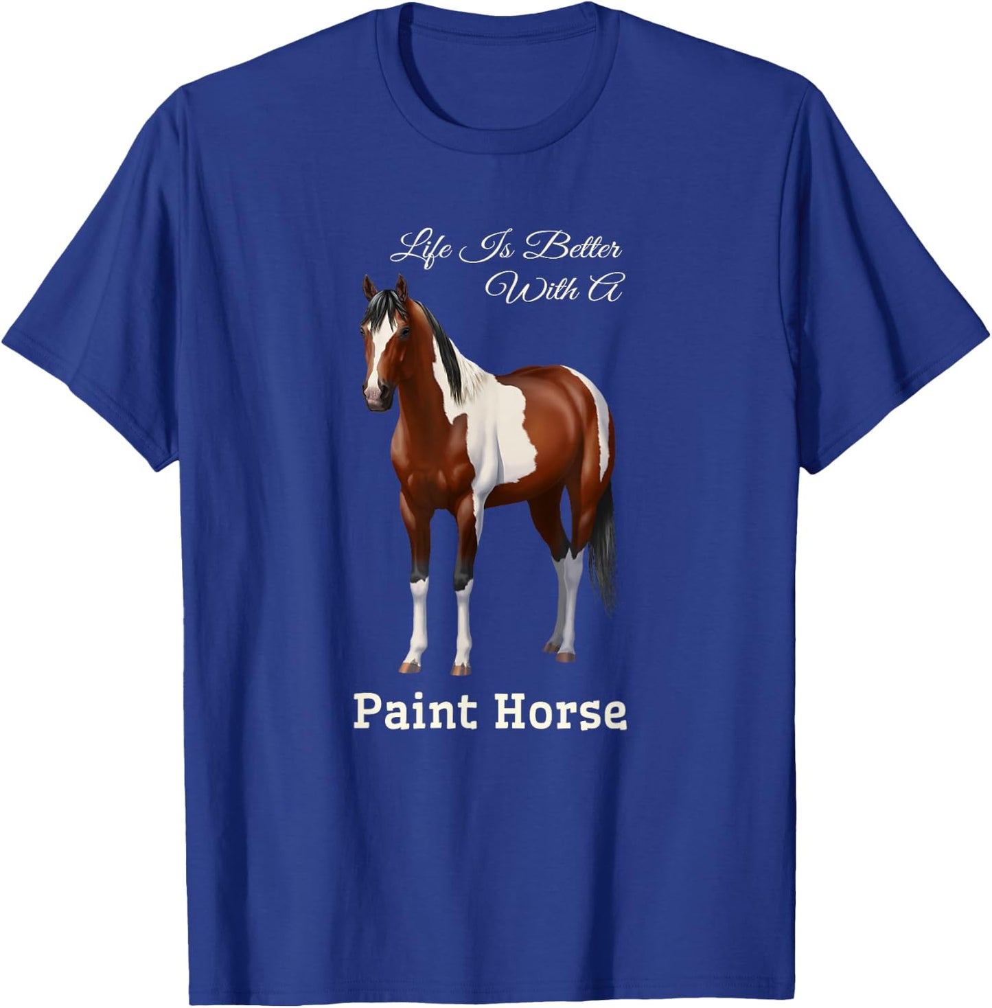 Life Is Better With A Paint Horse Bay Pinto T-Shirt - T-Shirt | Royal