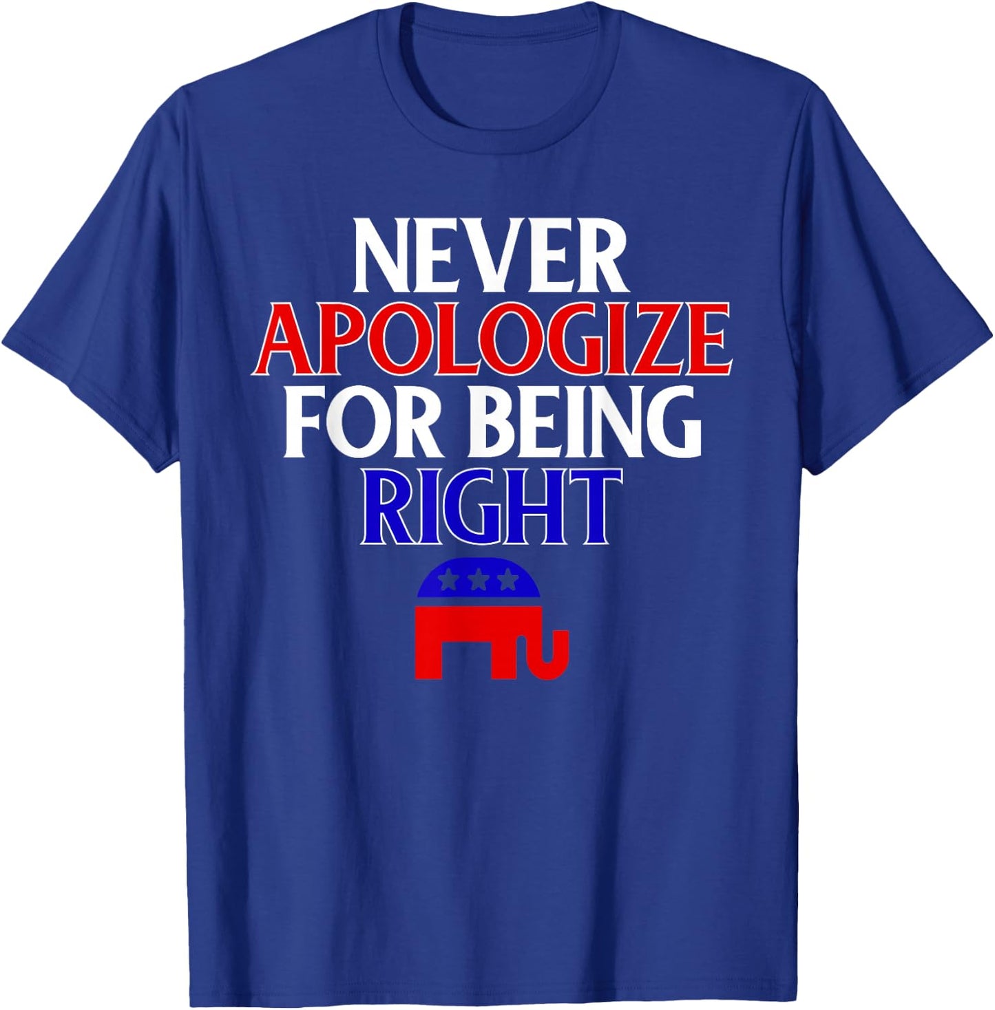 Funny Republican T Shirt Never Apologize For Being Right T-Shirt - T-Shirt | Royal