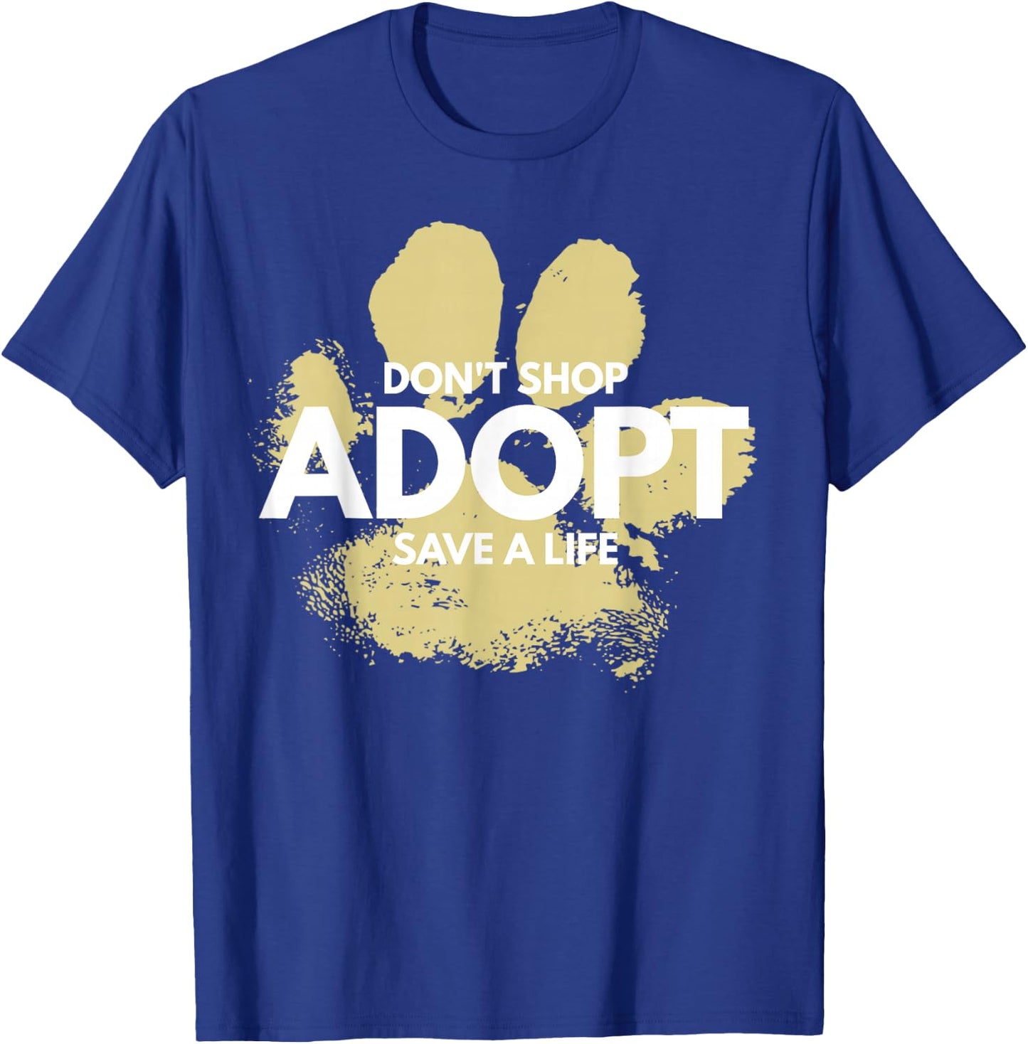 Don't Shop, Adopt. Dog, Cat, Rescue Kind Animal Rights Lover T-Shirt - T-Shirt | Royal