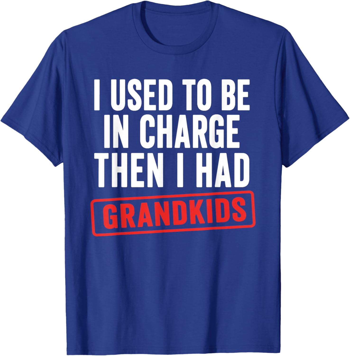I Used to Be in Charge Then I Had Grandkids T-Shirt - T-Shirt | Royal
