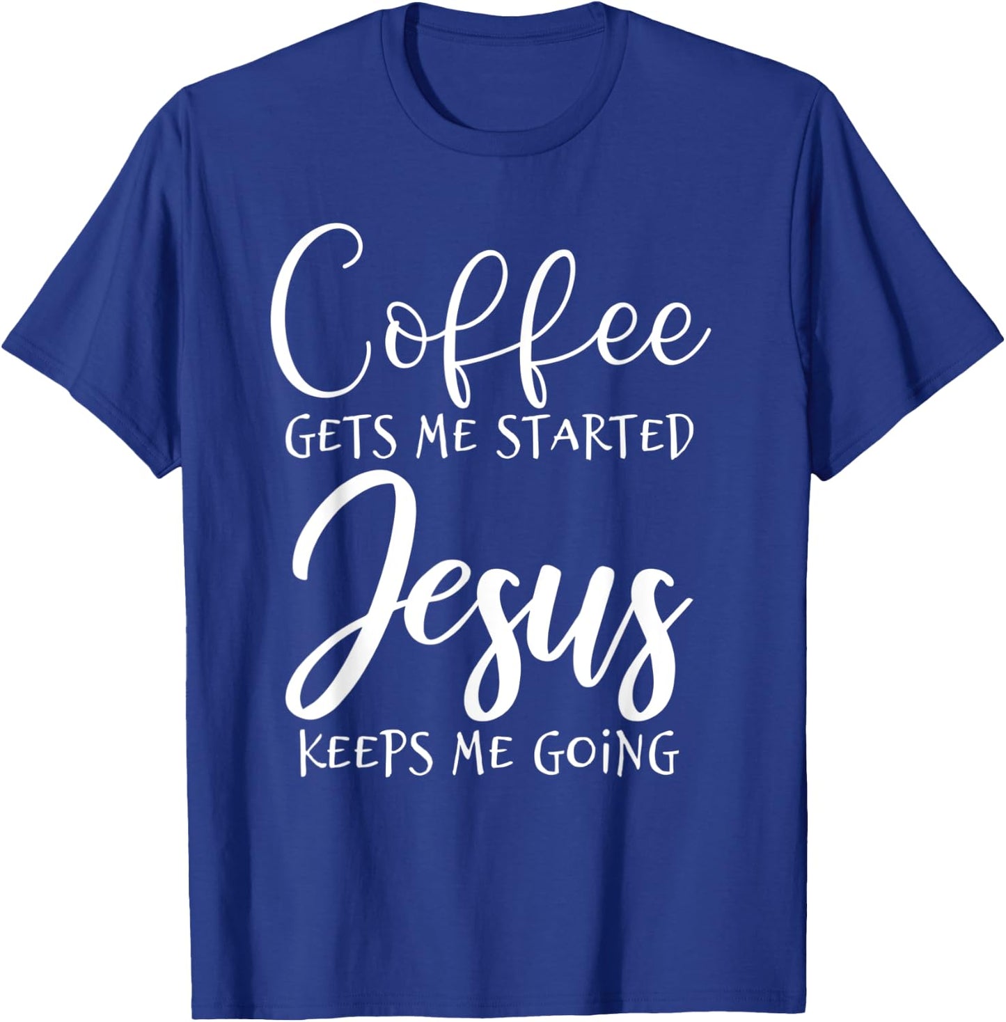 Coffee Gets Me Started Jesus Keeps Me Going Christian Shirt T-Shirt - T-Shirt | Royal