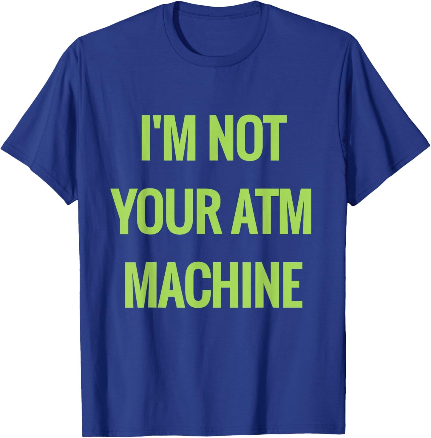 I'm not your ATM Machine NOT Sugar Money T-Shirt - T-Shirt | Royal