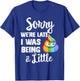 Sorry we're late I was Being a little, Funny Sarcastic Gift T-Shirt - T-Shirt | Royal
