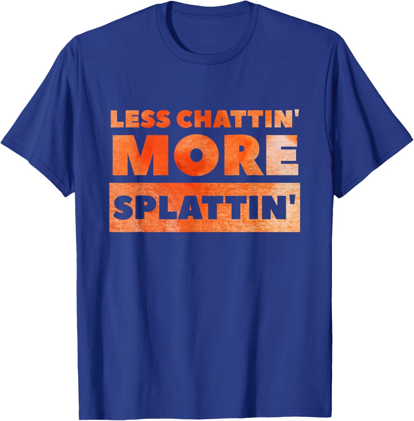 Less Chattin' More Splattin' Funny Fitness Shirt T-Shirt - T-Shirt | Royal