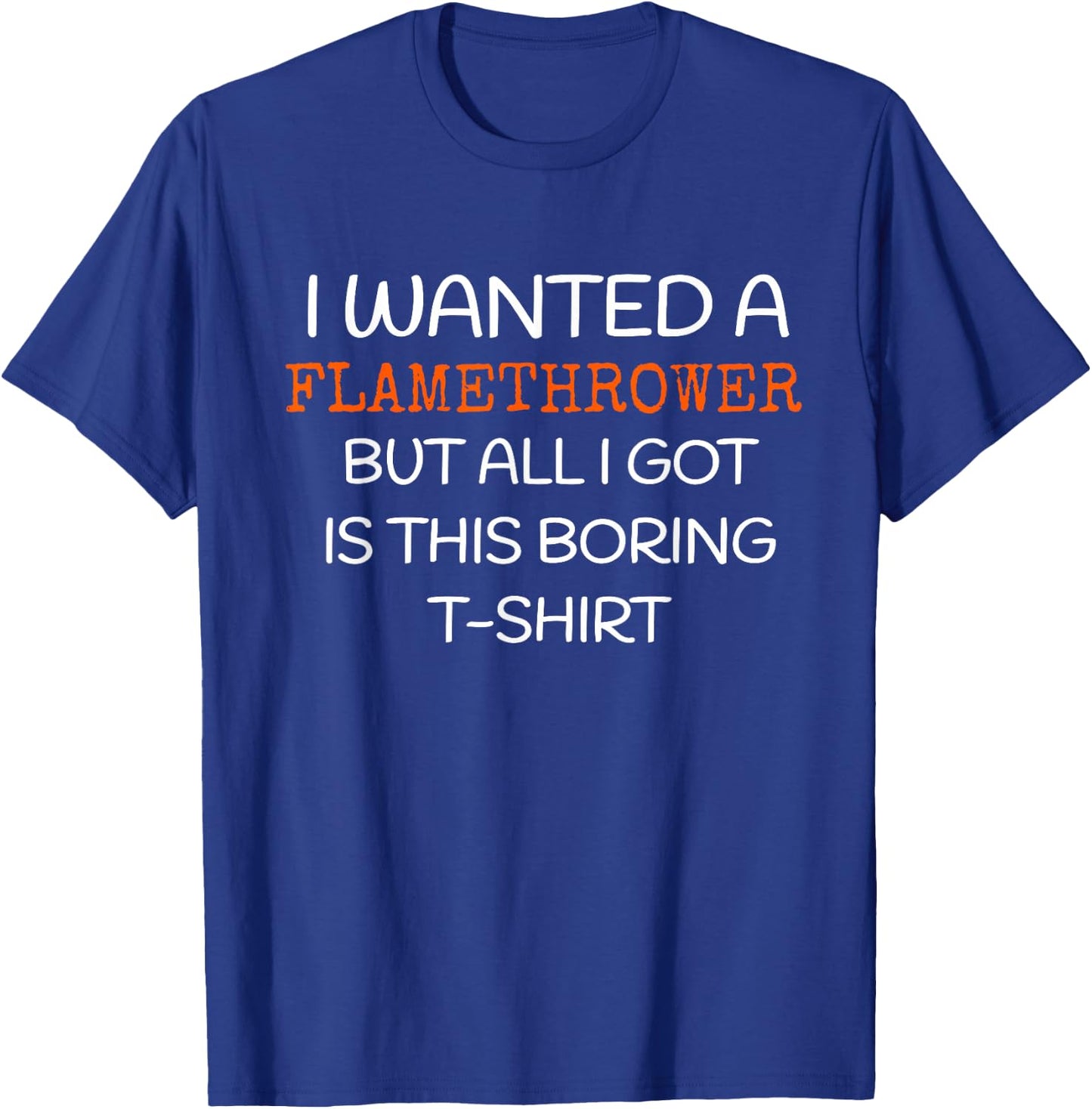 Flamethrower - I wanted a Flamethrower T-Shirt - T-Shirt | Royal