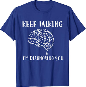 Funny Psychology And Psychologist Keep Talking I'm Diagnosing You Graphic Psychology T-Shirt - T-Shirt | Royal