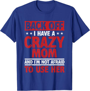 Back Off I Have A Crazy Mom And I'm Not Afraid To Use Her T-Shirt - T-Shirt | Royal