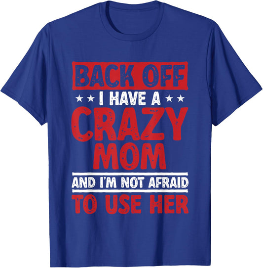 Back Off I Have A Crazy Mom And I'm Not Afraid To Use Her T-Shirt - T-Shirt | Royal