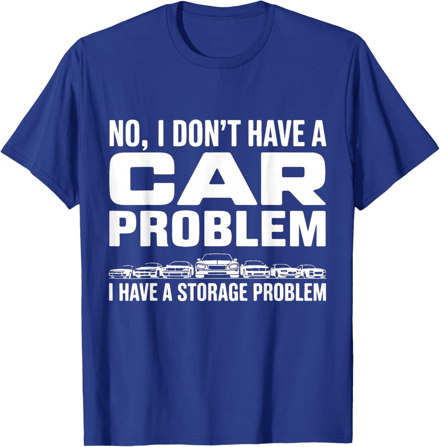 No I Don’t Have a Car Problem I Have a Storage Problem T-Shirt - T-Shirt | Royal